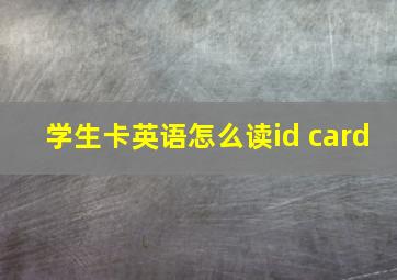 学生卡英语怎么读id card